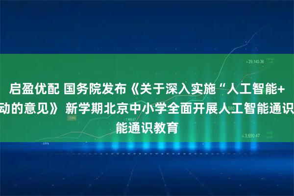 启盈优配 国务院发布《关于深入实施“人工智能+”行动的意见》 新学期北京中小学全面开展人工智能通识教育