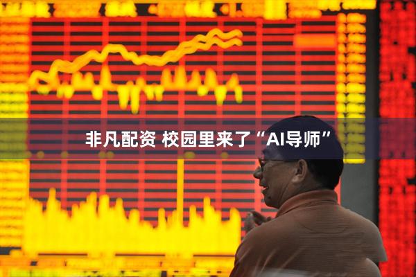 非凡配资 校园里来了“AI导师”